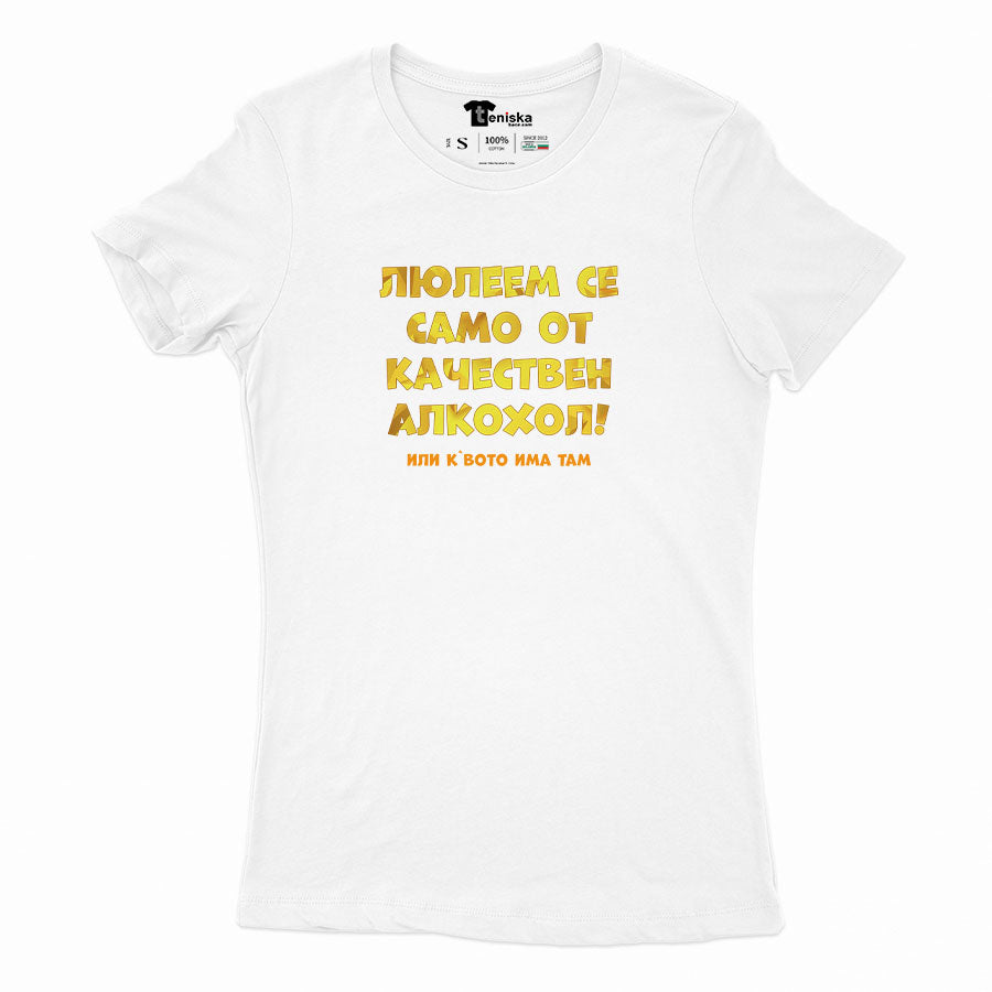 ДАМСКА ТЕНИСКА - Люлеем се само от качествен алкохол
