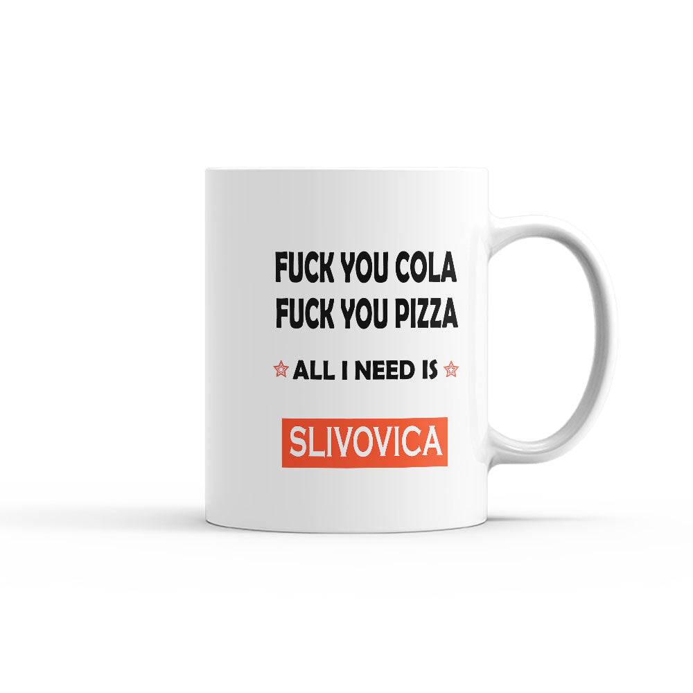 FUCK-YOU-COLA,-FUCK-YOU-PIZZA-ALL-I-NEED-IS-SLIVOVICA-чаша